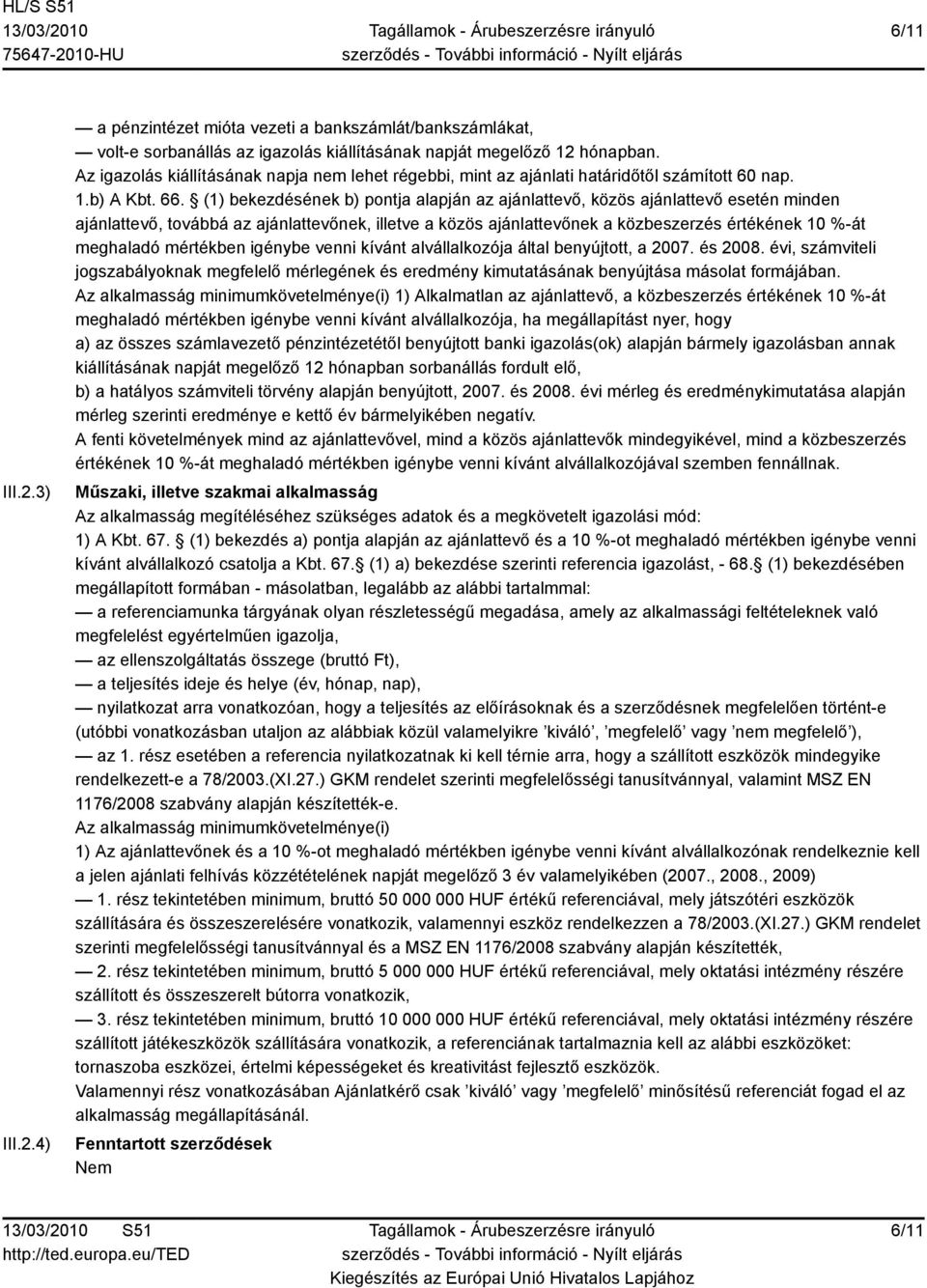 (1) bekezdésének b) pontja alapján az ajánlattevő, közös ajánlattevő esetén minden ajánlattevő, továbbá az ajánlattevőnek, illetve a közös ajánlattevőnek a közbeszerzés értékének 10 %-át meghaladó