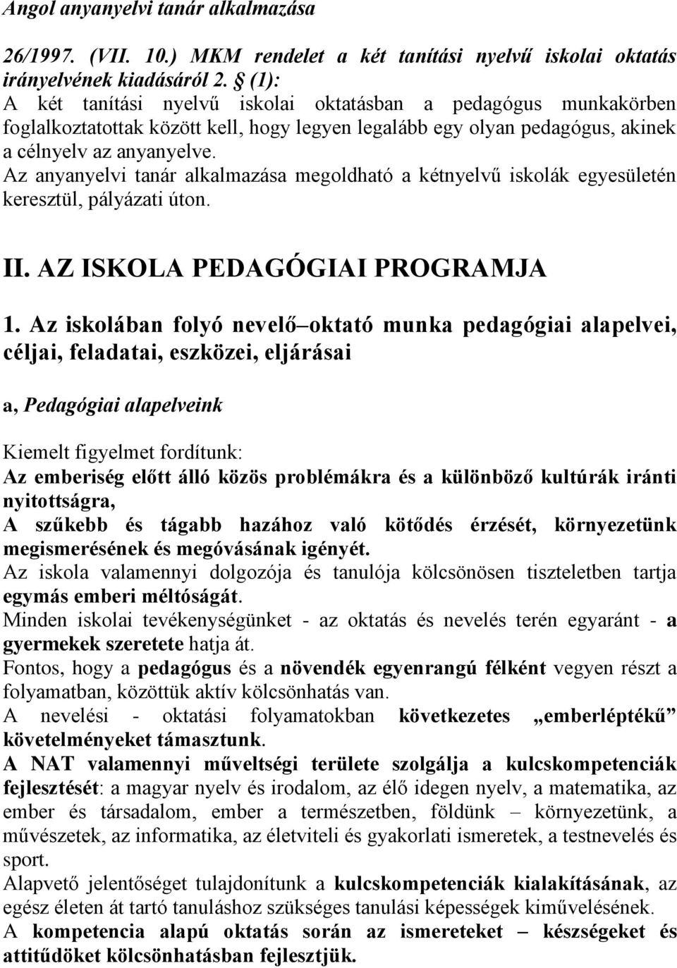 Az anyanyelvi tanár alkalmazása megoldható a kétnyelvű iskolák egyesületén keresztül, pályázati úton. II. AZ ISKOLA PEDAGÓGIAI PROGRAMJA 1.