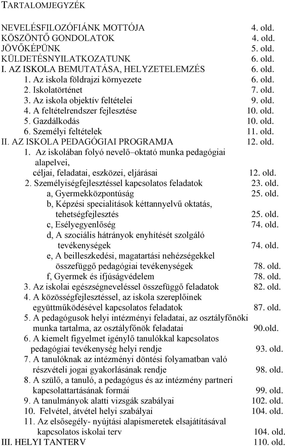 old. II. AZ ISKOLA PEDAGÓGIAI PROGRAMJA 12. old. 1. Az iskolában folyó nevelő oktató munka pedagógiai alapelvei, céljai, feladatai, eszközei, eljárásai 12. old. 2.