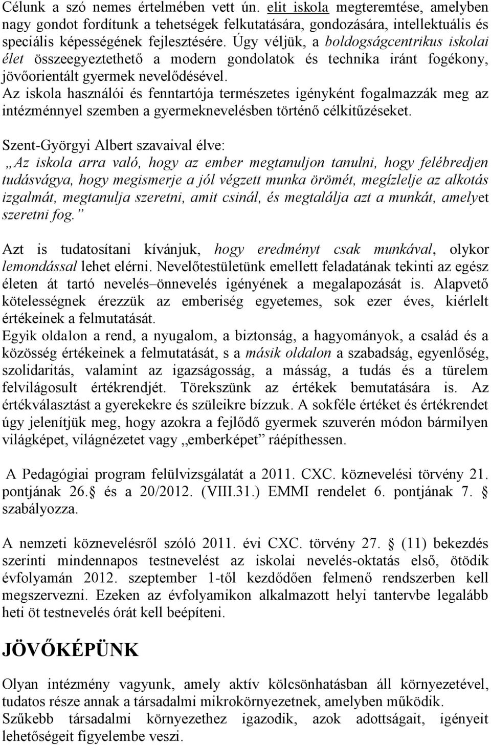 Az iskola használói és fenntartója természetes igényként fogalmazzák meg az intézménnyel szemben a gyermeknevelésben történő célkitűzéseket.