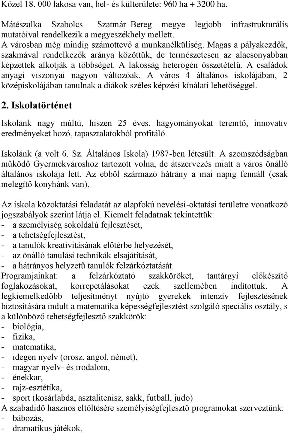 A lakosság heterogén összetételű. A családok anyagi viszonyai nagyon változóak. A város 4 általános iskolájában, 2 