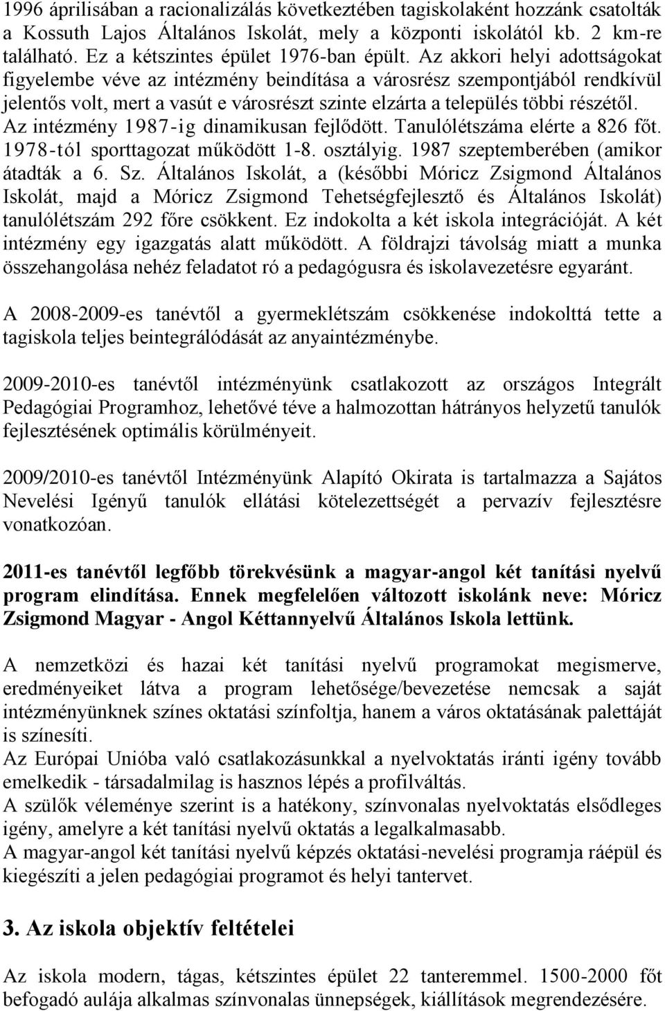 Az akkori helyi adottságokat figyelembe véve az intézmény beindítása a városrész szempontjából rendkívül jelentős volt, mert a vasút e városrészt szinte elzárta a település többi részétől.