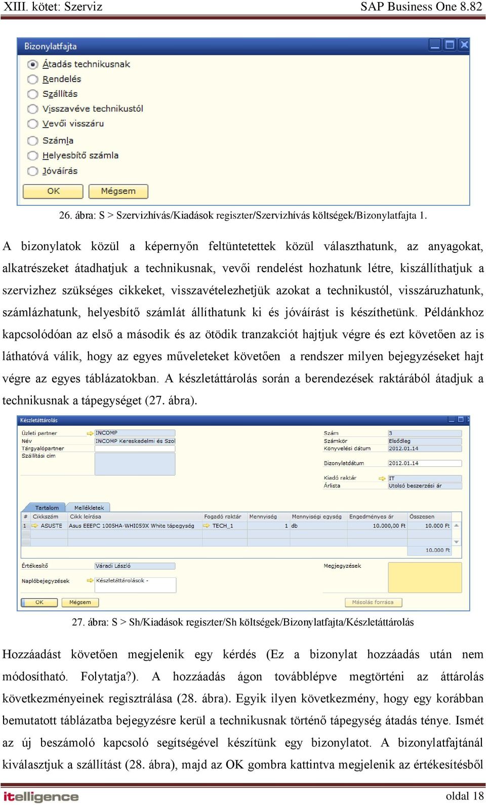 cikkeket, visszavételezhetjük azokat a technikustól, visszáruzhatunk, számlázhatunk, helyesbítő számlát állíthatunk ki és jóváírást is készíthetünk.