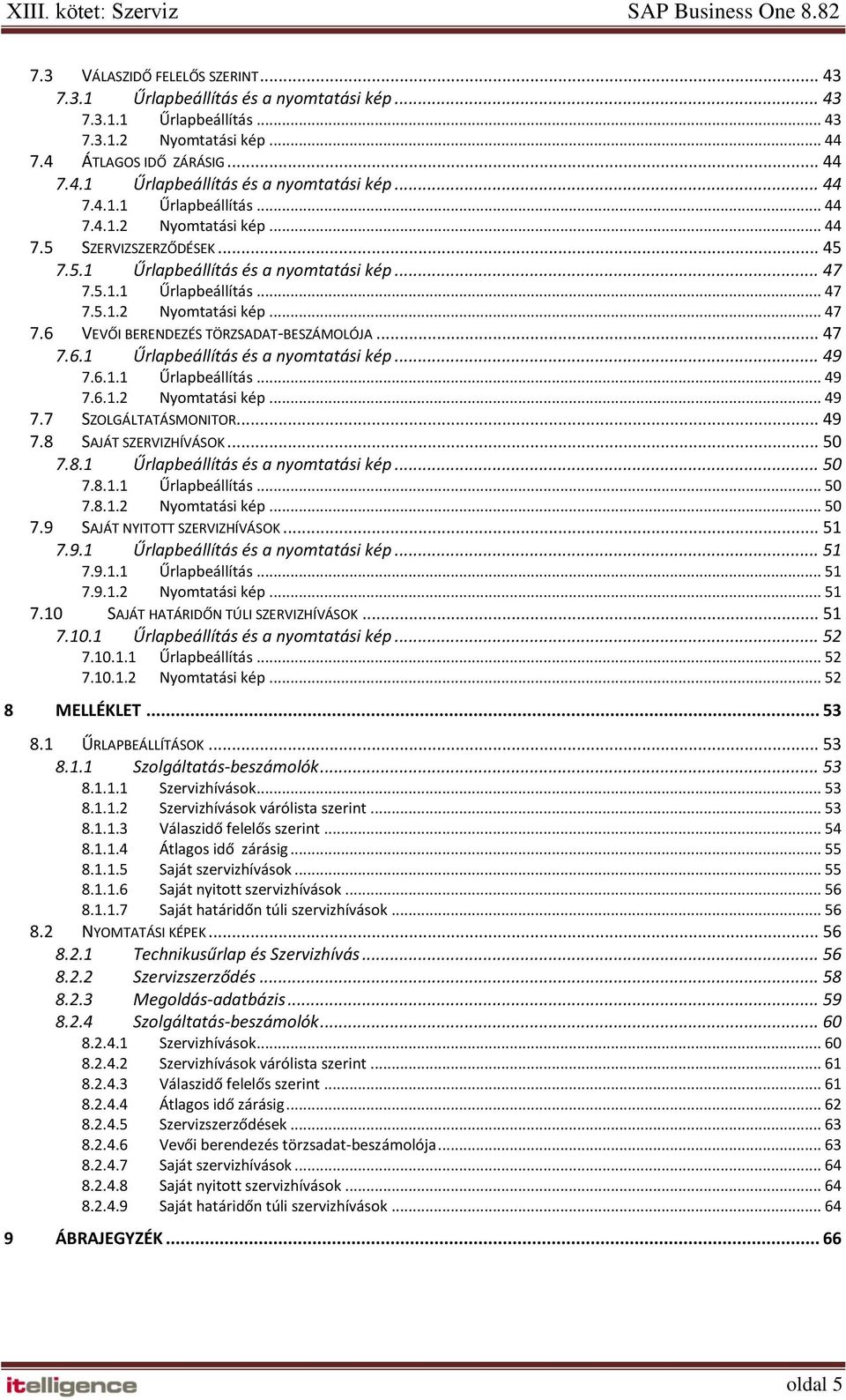 .. 47 7.6.1 Űrlapbeállítás és a nyomtatási kép... 49 7.6.1.1 Űrlapbeállítás... 49 7.6.1.2 Nyomtatási kép... 49 7.7 SZOLGÁLTATÁSMONITOR... 49 7.8 SAJÁT SZERVIZHÍVÁSOK... 50 7.8.1 Űrlapbeállítás és a nyomtatási kép... 50 7.8.1.1 7.