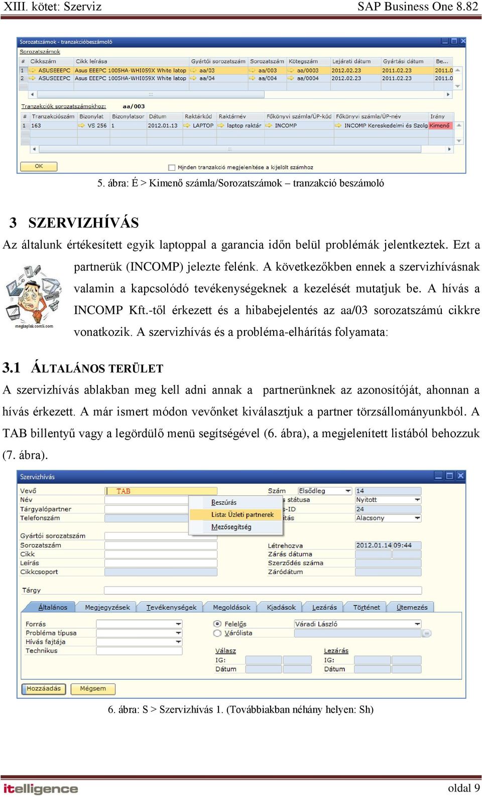 -től érkezett és a hibabejelentés az aa/03 sorozatszámú cikkre vonatkozik. A szervizhívás és a probléma-elhárítás folyamata: 3.