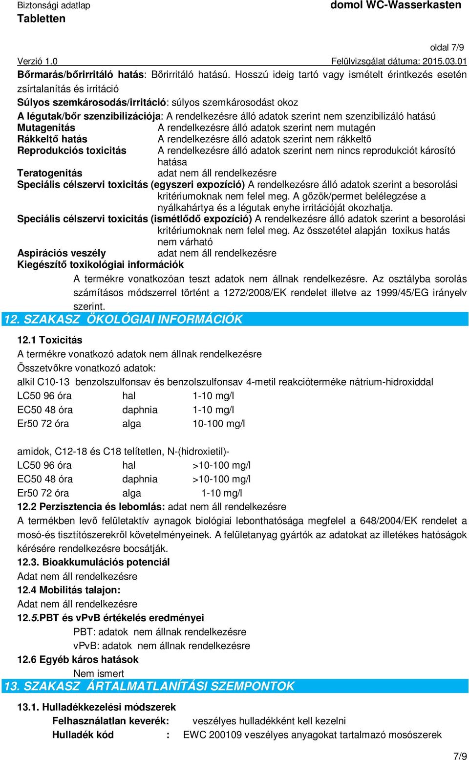 szerint nem szenzibilizáló hatású Mutagenitás A rendelkezésre álló adatok szerint nem mutagén Rákkeltő hatás A rendelkezésre álló adatok szerint nem rákkeltő Reprodukciós toxicitás A rendelkezésre