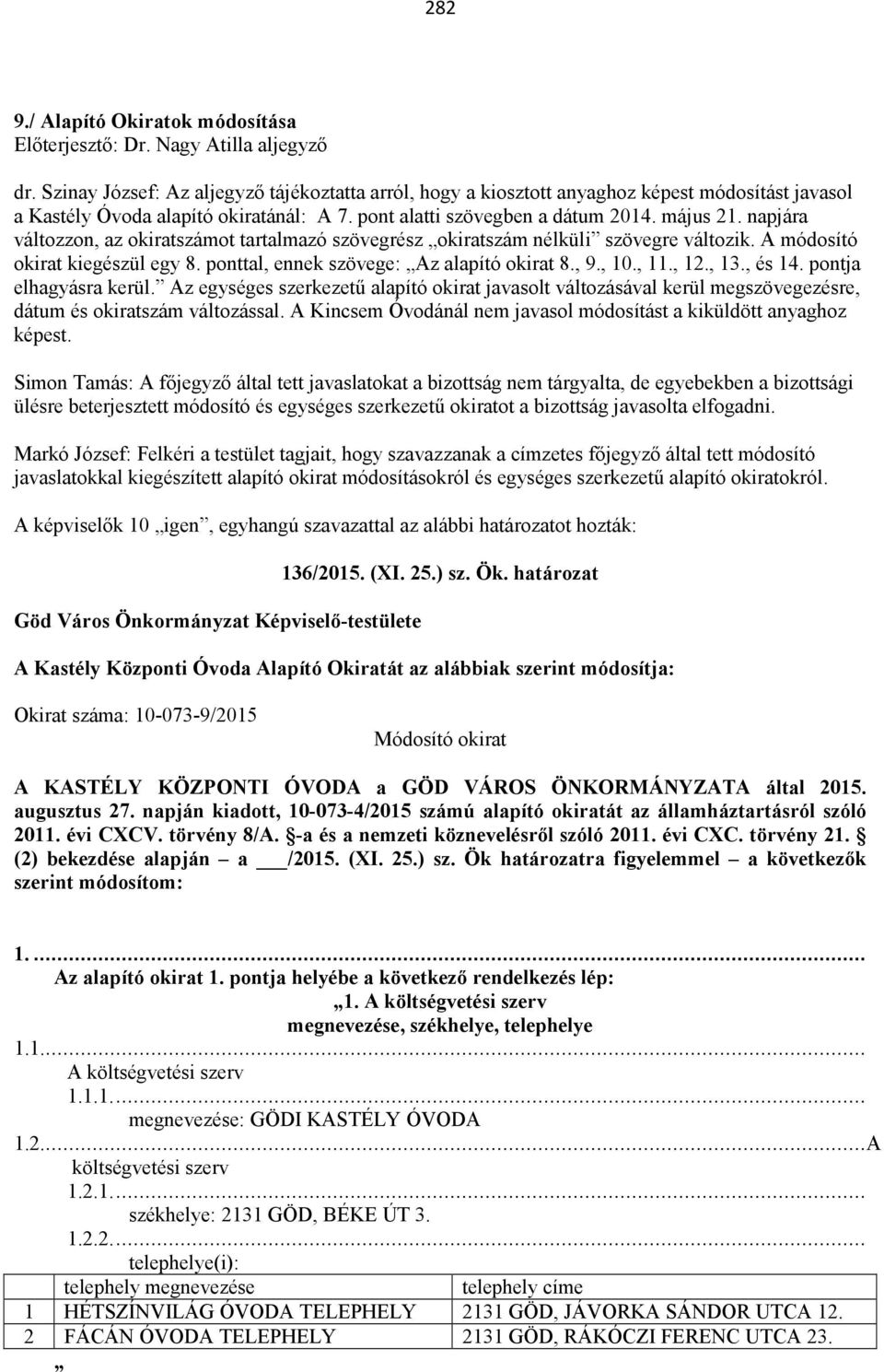 napjára változzon, az okiratszámot tartalmazó szövegrész okiratszám nélküli szövegre változik. A módosító okirat kiegészül egy 8. ponttal, ennek szövege: Az alapító okirat 8., 9., 10., 11., 12., 13.