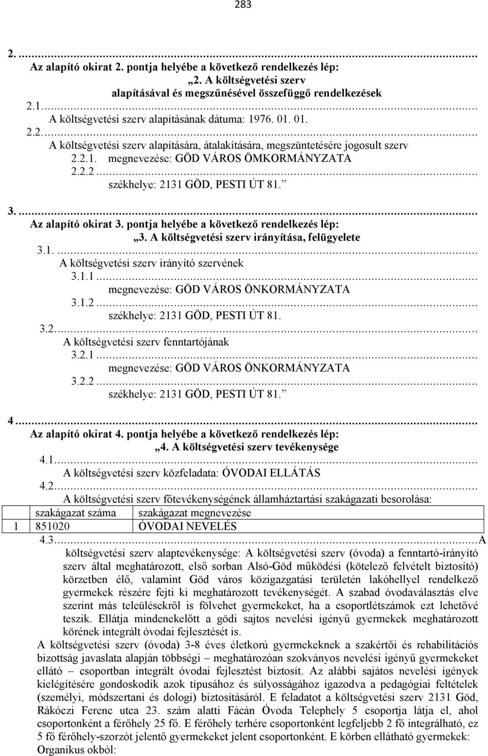 3.... Az alapító okirat 3. pontja helyébe a következő rendelkezés lép: 3. A költségvetési szerv irányítása, felügyelete 3.1.... A költségvetési szerv irányító szervének 3.1.1... megnevezése: GÖD VÁROS ÖNKORMÁNYZATA 3.