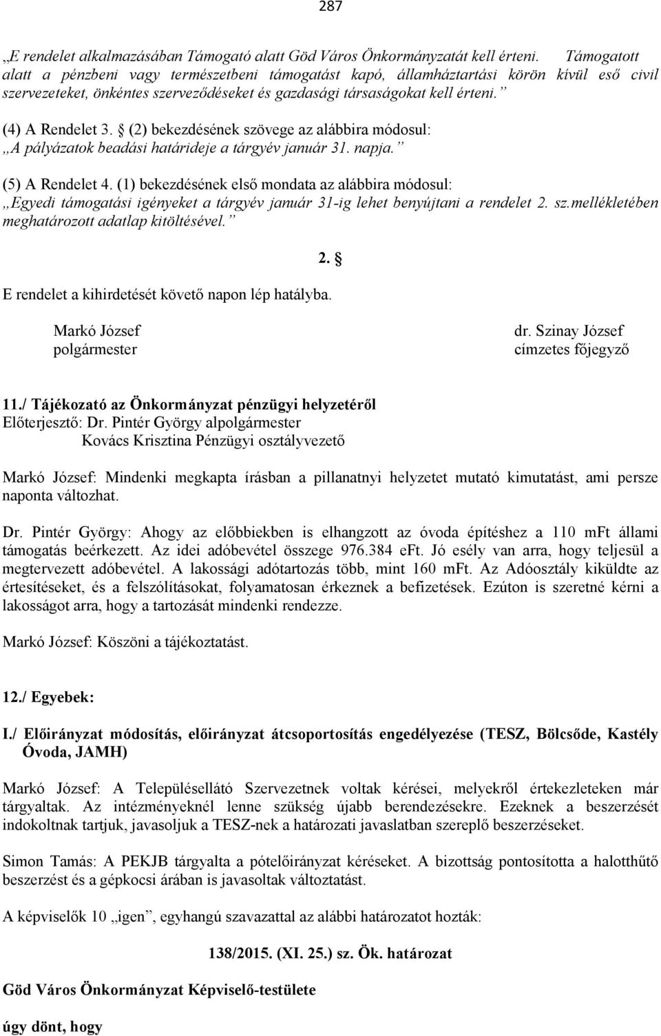 (2) bekezdésének szövege az alábbira módosul: A pályázatok beadási határideje a tárgyév január 31. napja. (5) A Rendelet 4.