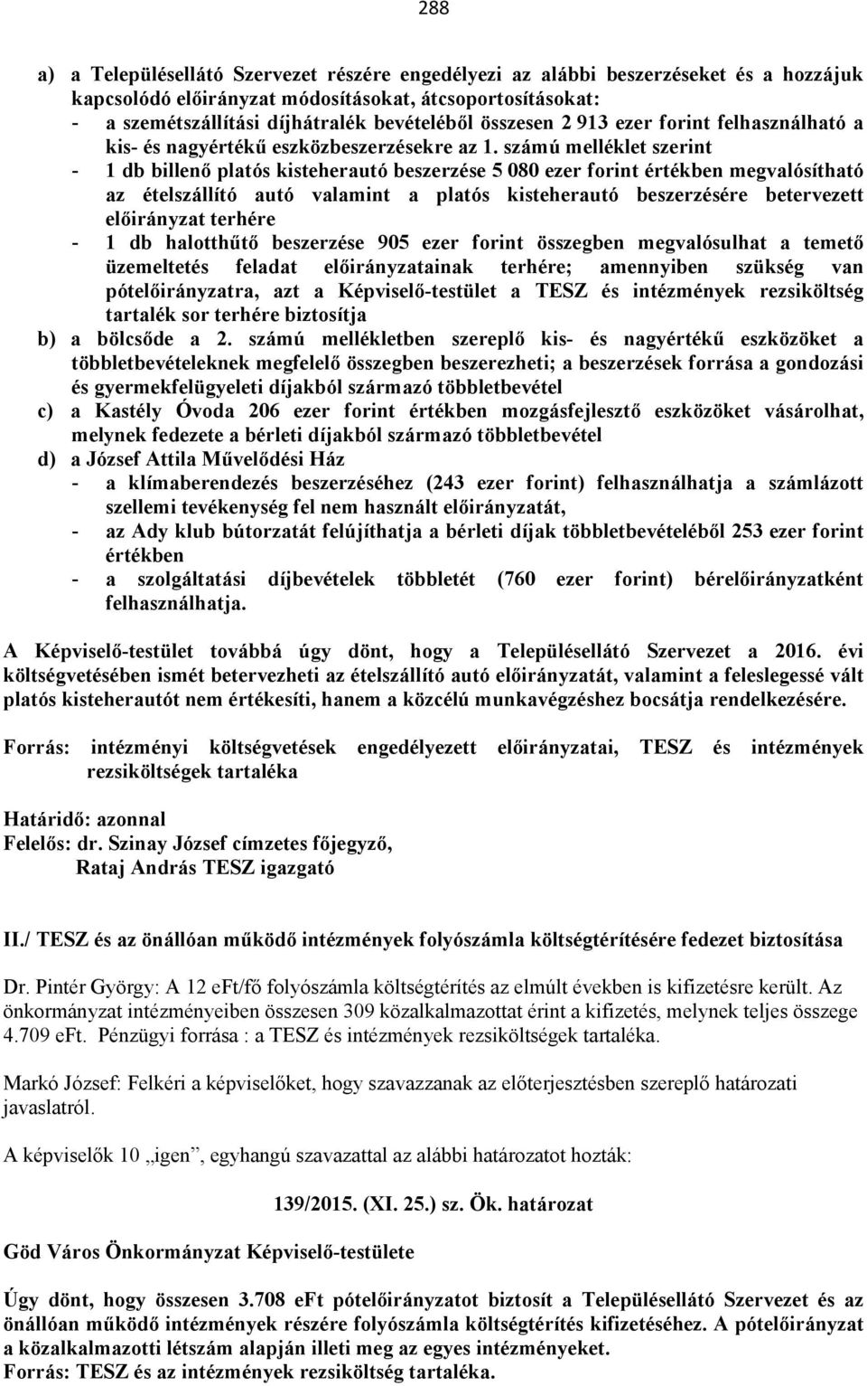 számú melléklet szerint - 1 db billenő platós kisteherautó beszerzése 5 080 ezer forint értékben megvalósítható az ételszállító autó valamint a platós kisteherautó beszerzésére betervezett