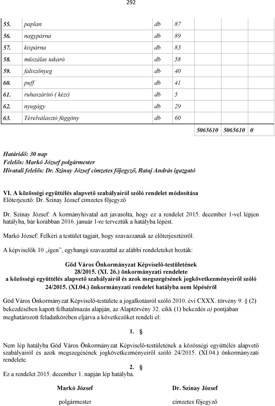 A közösségi együttélés alapvető szabályairól szóló rendelet módosítása Előterjesztő: Dr. Szinay József címzetes főjegyző Dr. Szinay József: A kormányhivatal azt javasolta, hogy ez a rendelet 2015.