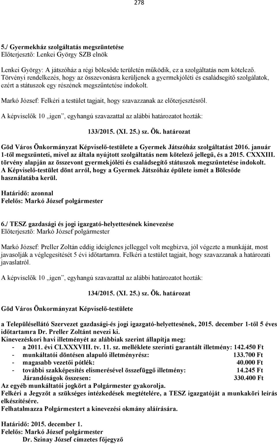 Markó József: Felkéri a testület tagjait, hogy szavazzanak az előterjesztésről. A képviselők 10 igen, egyhangú szavazattal az alábbi határozatot hozták: 133/2015. (XI. 25.) sz. Ök.