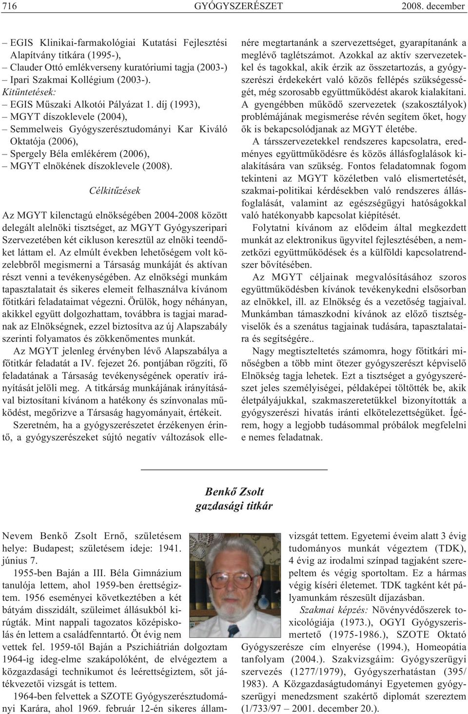 díj (1993), MGYT díszoklevele (2004), Semmelweis Gyógyszerésztudományi Kar Kiváló Oktatója (2006), Spergely Béla emlékérem (2006), MGYT elnökének díszoklevele (2008).