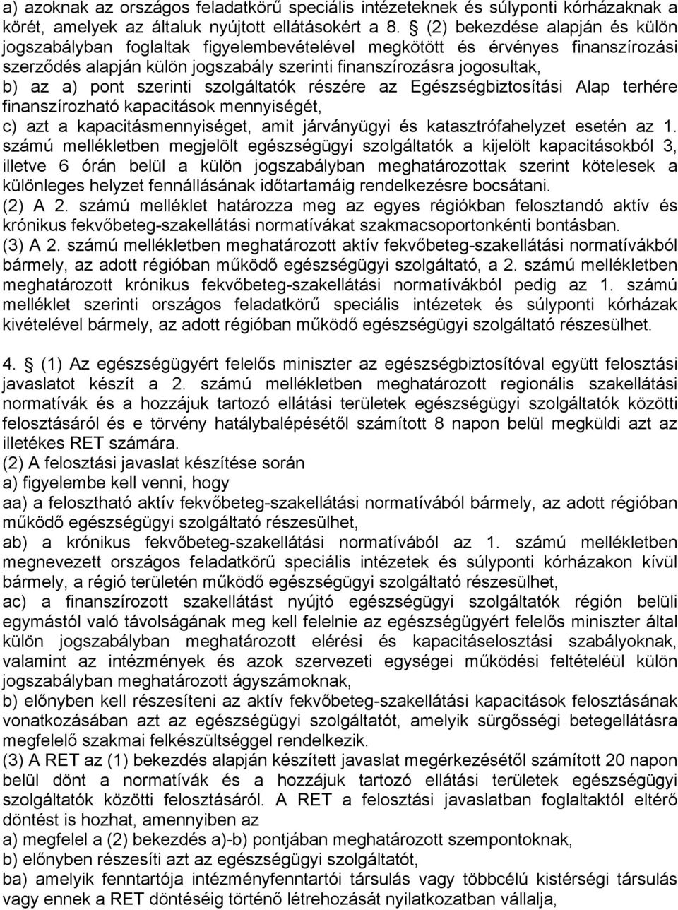 szerinti szolgáltatók részére az Egészségbiztosítási Alap terhére finanszírozható kapacitások mennyiségét, c) azt a kapacitásmennyiséget, amit járványügyi és katasztrófahelyzet esetén az 1.