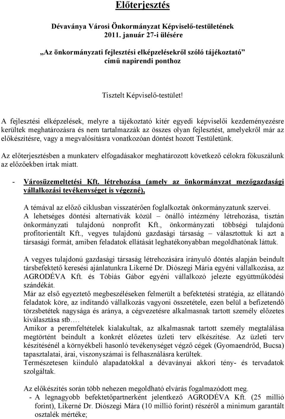 A fejlesztési elképzelések, melyre a tájékoztató kitér egyedi képviselői kezdeményezésre kerültek meghatározásra és nem tartalmazzák az összes olyan fejlesztést, amelyekről már az előkészítésre, vagy