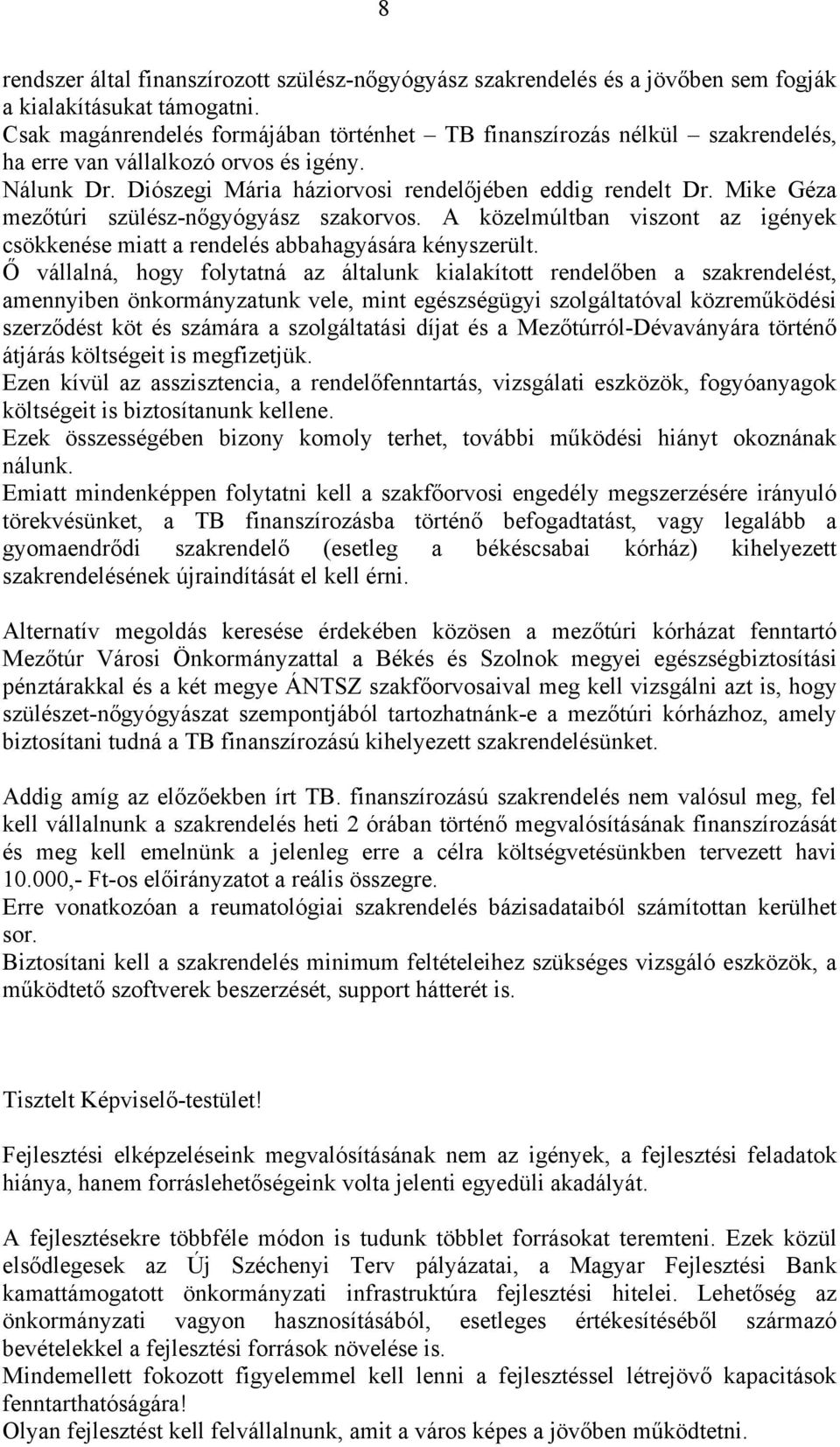 Mike Géza mezőtúri szülész-nőgyógyász szakorvos. A közelmúltban viszont az igények csökkenése miatt a rendelés abbahagyására kényszerült.