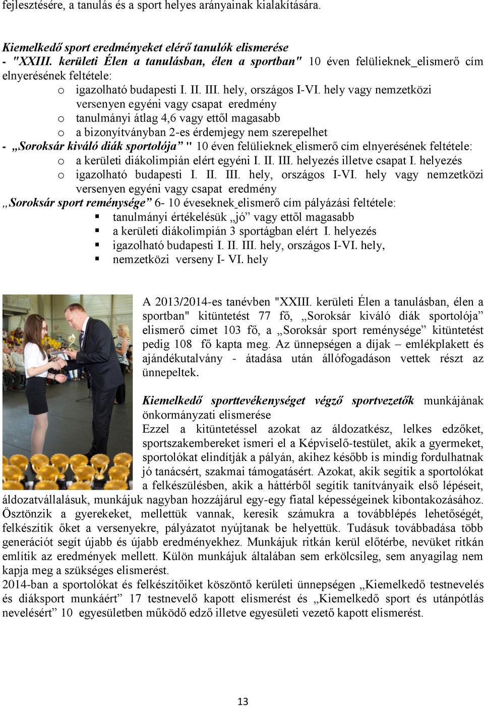 hely vagy nemzetközi versenyen egyéni vagy csapat eredmény o tanulmányi átlag 4,6 vagy ettől magasabb o a bizonyítványban 2-es érdemjegy nem szerepelhet - Soroksár kiváló diák sportolója " 10 éven