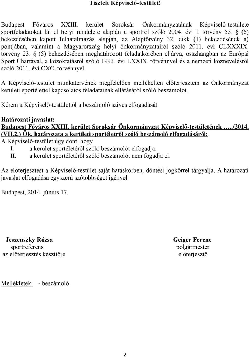 (5) bekezdésében meghatározott feladatkörében eljárva, összhangban az Európai Sport Chartával, a közoktatásról szóló 1993. évi LXXIX. törvénnyel és a nemzeti köznevelésről szóló 2011. évi CXC.