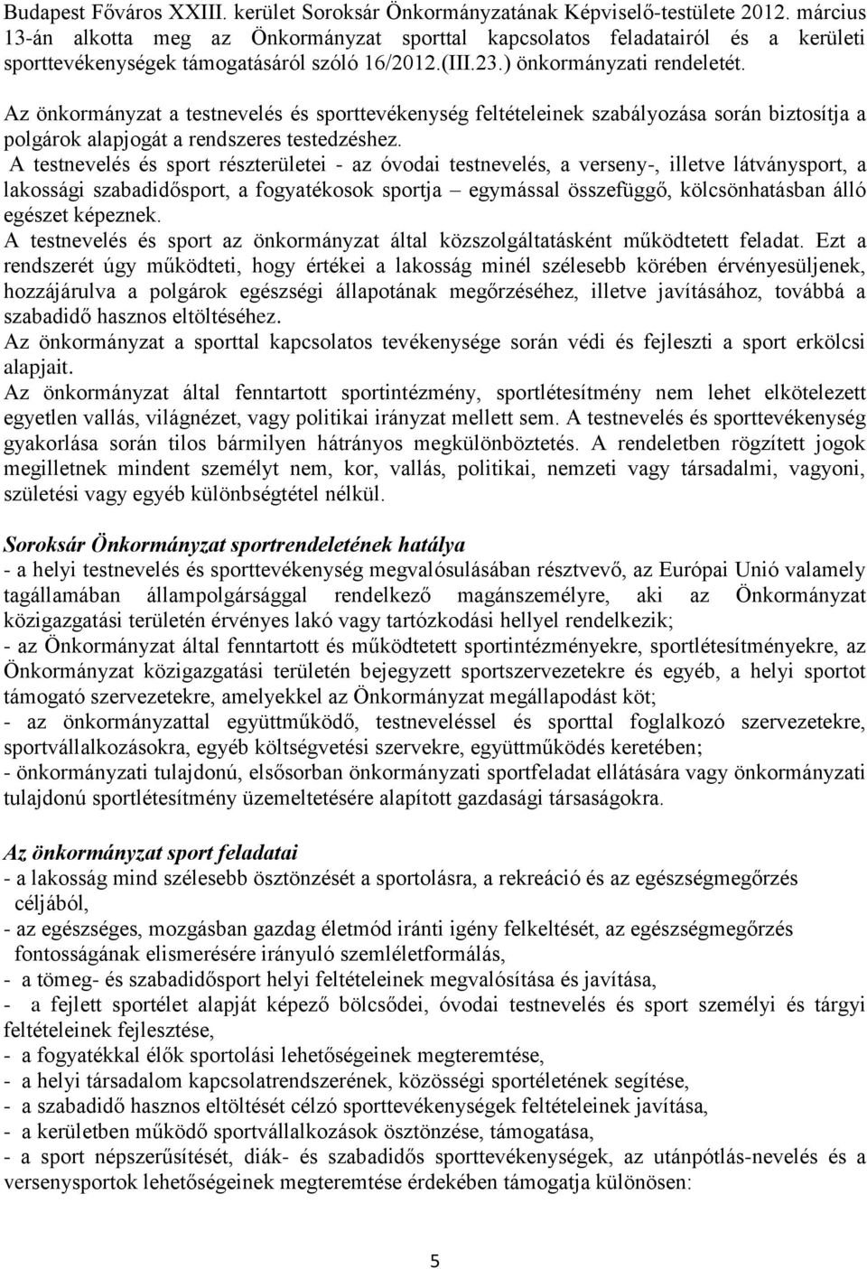 Az önkormányzat a testnevelés és sporttevékenység feltételeinek szabályozása során biztosítja a polgárok alapjogát a rendszeres testedzéshez.