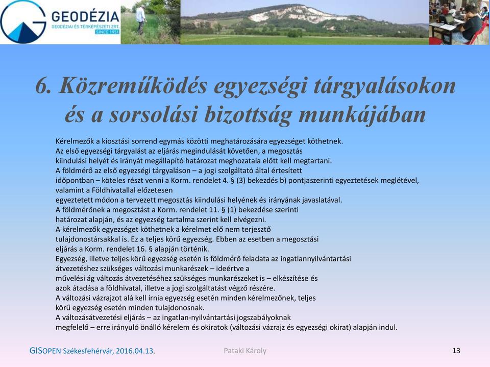 A földmérő az első egyezségi tárgyaláson a jogi szolgáltató által értesített időpontban köteles részt venni a Korm. rendelet 4.