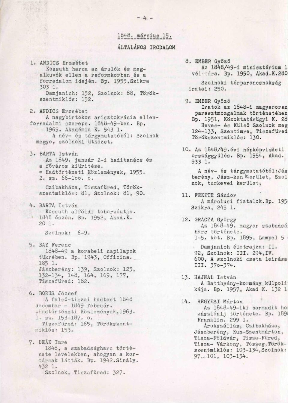 A név- és tárgymutatóból: Szolnok megye, szolnoki ütközet. 3. BARTA István Az 1849. január 2-i haditanács és a főváros kiiiritése. = Hadtörténeti Közlemények, 1955«2. sz. 66-I00. 0.