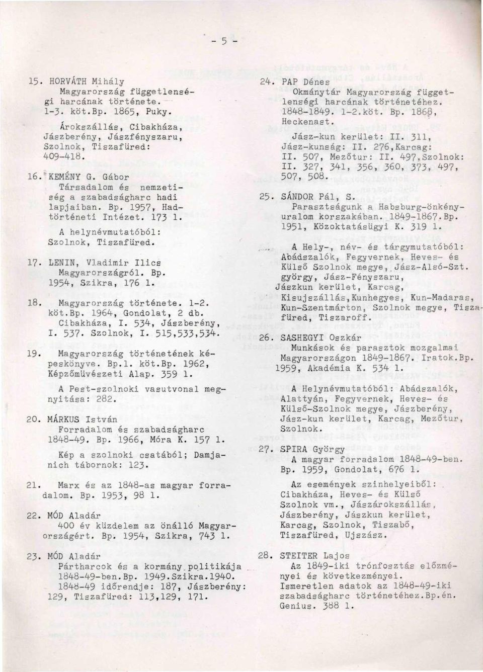 18. Magyarország története. 1-2. köt.bp. 1964, Gondolat, 2 db. Cibakháza, I. 53^, Jászberény, I. 537- Szolnok, I. 515,533,53^. 19. Magyarország történetének képeskönyve. Bp.l. köt.bp. 1962, Képzőművészeti Alap.