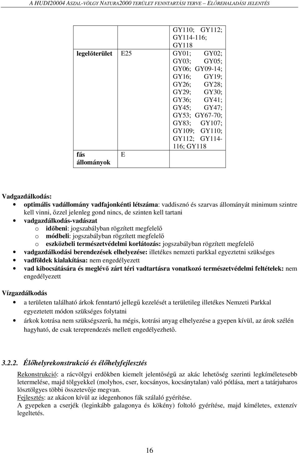 szarvas állományát minimum szintre kell vinni, őzzel jelenleg gond nincs, de szinten kell tartani vadgazdálkodás-vadászat o időbeni: jogszabályban rögzített megfelelő o módbeli: jogszabályban