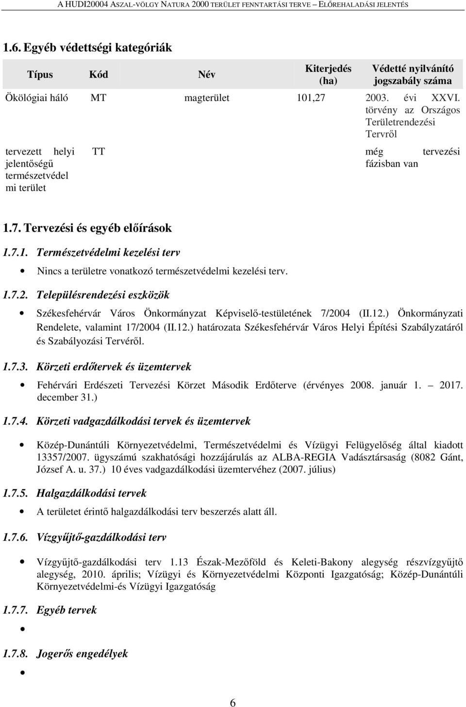 7. Tervezési és egyéb előírások 1.7.1. Természetvédelmi kezelési terv Nincs a területre vonatkozó természetvédelmi kezelési terv. 1.7.2.