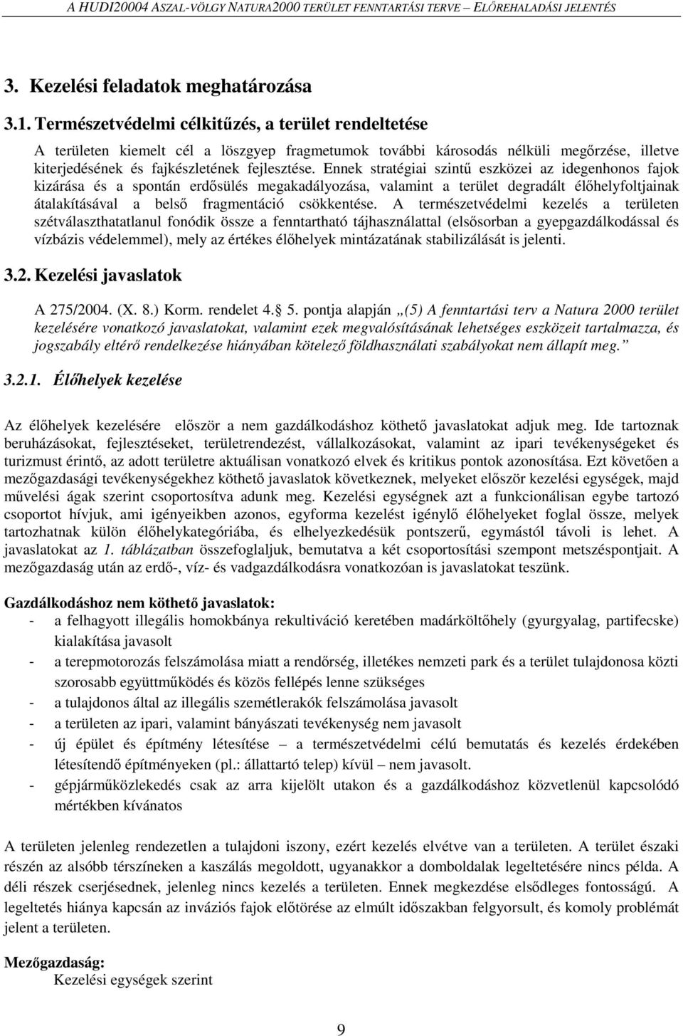 Ennek stratégiai szintű eszközei az idegenhonos fajok kizárása és a spontán erdősülés megakadályozása, valamint a terület degradált élőhelyfoltjainak átalakításával a belső fragmentáció csökkentése.