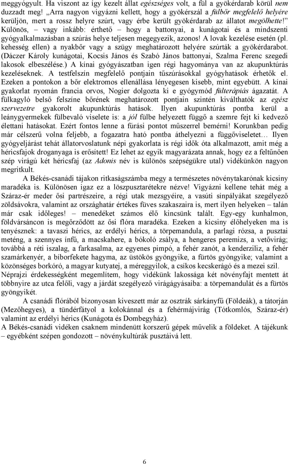 Különös, vagy inkább: érthető hogy a battonyai, a kunágotai és a mindszenti gyógyalkalmazásban a szúrás helye teljesen megegyezik, azonos! A lovak kezelése esetén (pl.