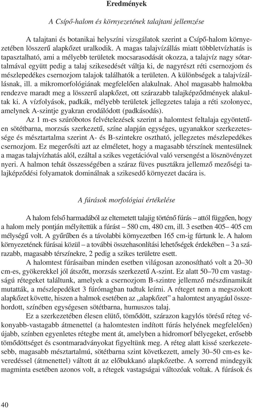 réti csernozjom és mészlepedékes csernozjom talajok találhatók a területen. A különbségek a talajvízállásnak, ill. a mikromorfológiának megfelelõen alakulnak.