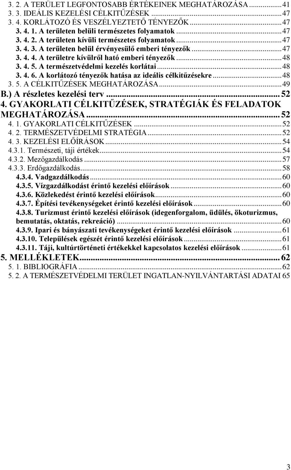 .. 48 3. 4. 5. A természetvédelmi kezelés korlátai... 48 3. 4. 6. A korlátozó tényezők hatása az ideális célkitűzésekre... 48 3. 5. A CÉLKITŰZÉSEK MEGHATÁROZÁSA... 49 B.) A részletes kezelési terv.