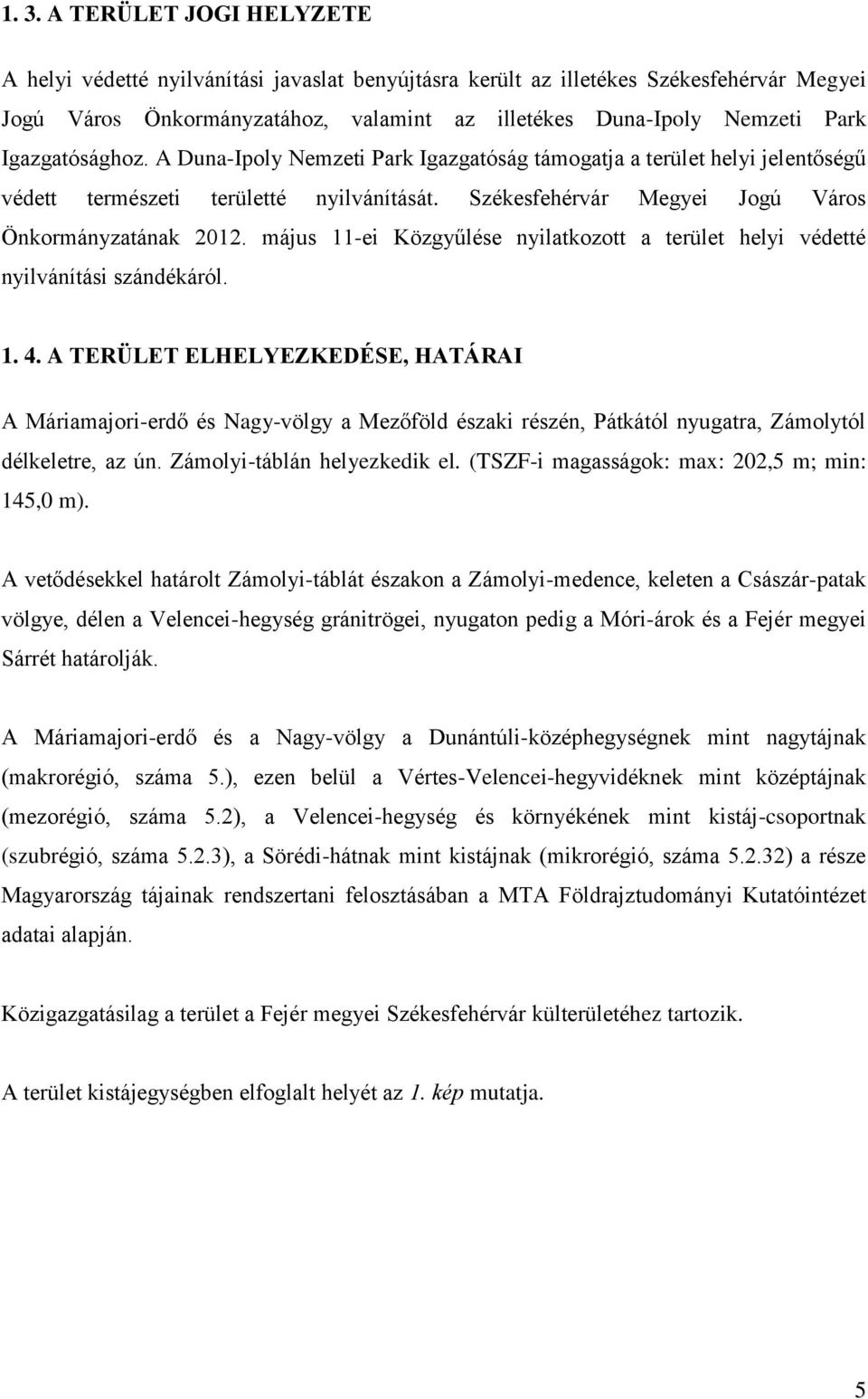 május 11-ei Közgyűlése nyilatkozott a terület helyi védetté nyilvánítási szándékáról. 1. 4.