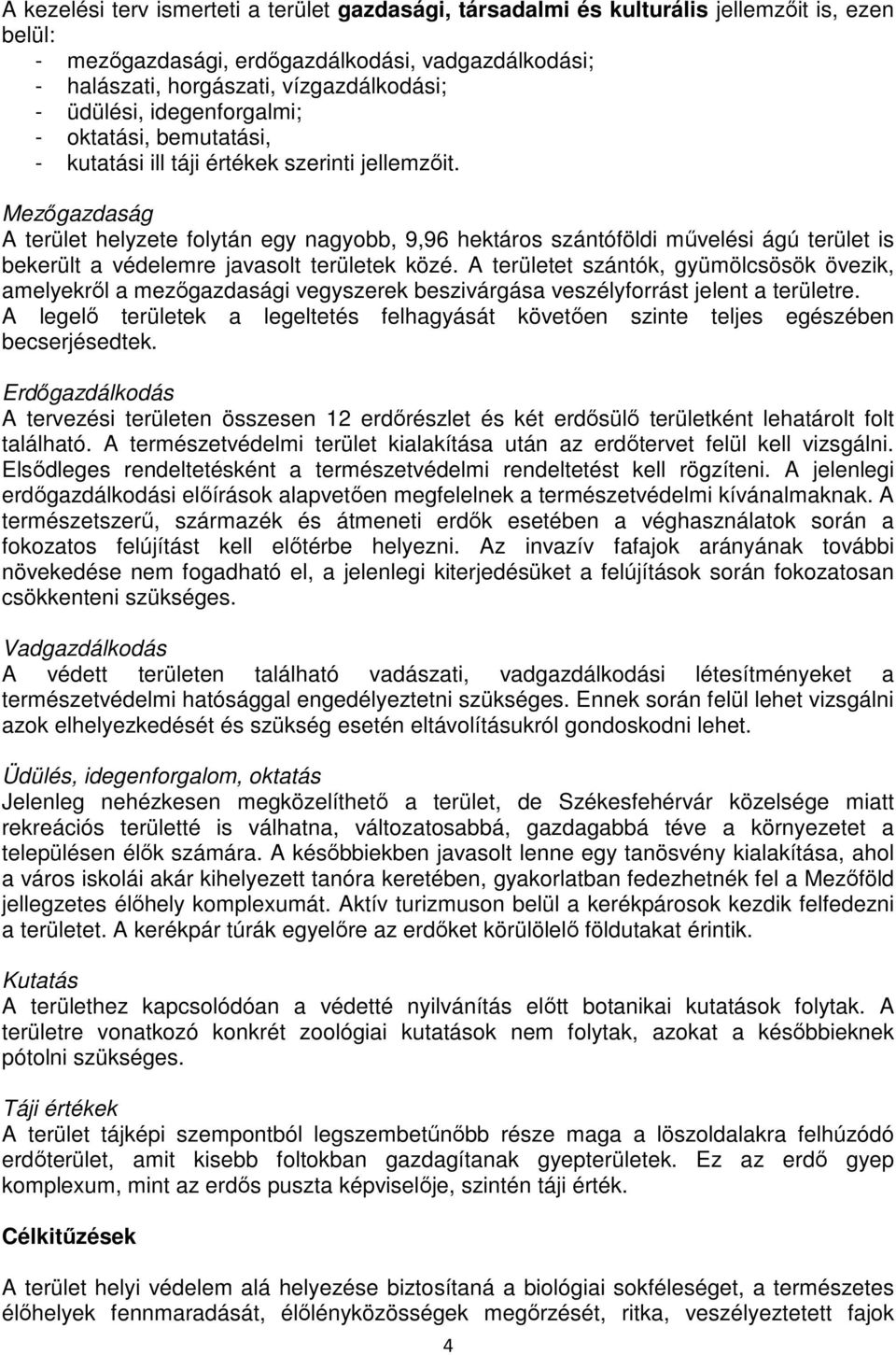 Mezıgazdaság A terület helyzete folytán egy nagyobb, 9,96 hektáros szántóföldi mővelési ágú terület is bekerült a védelemre javasolt területek közé.