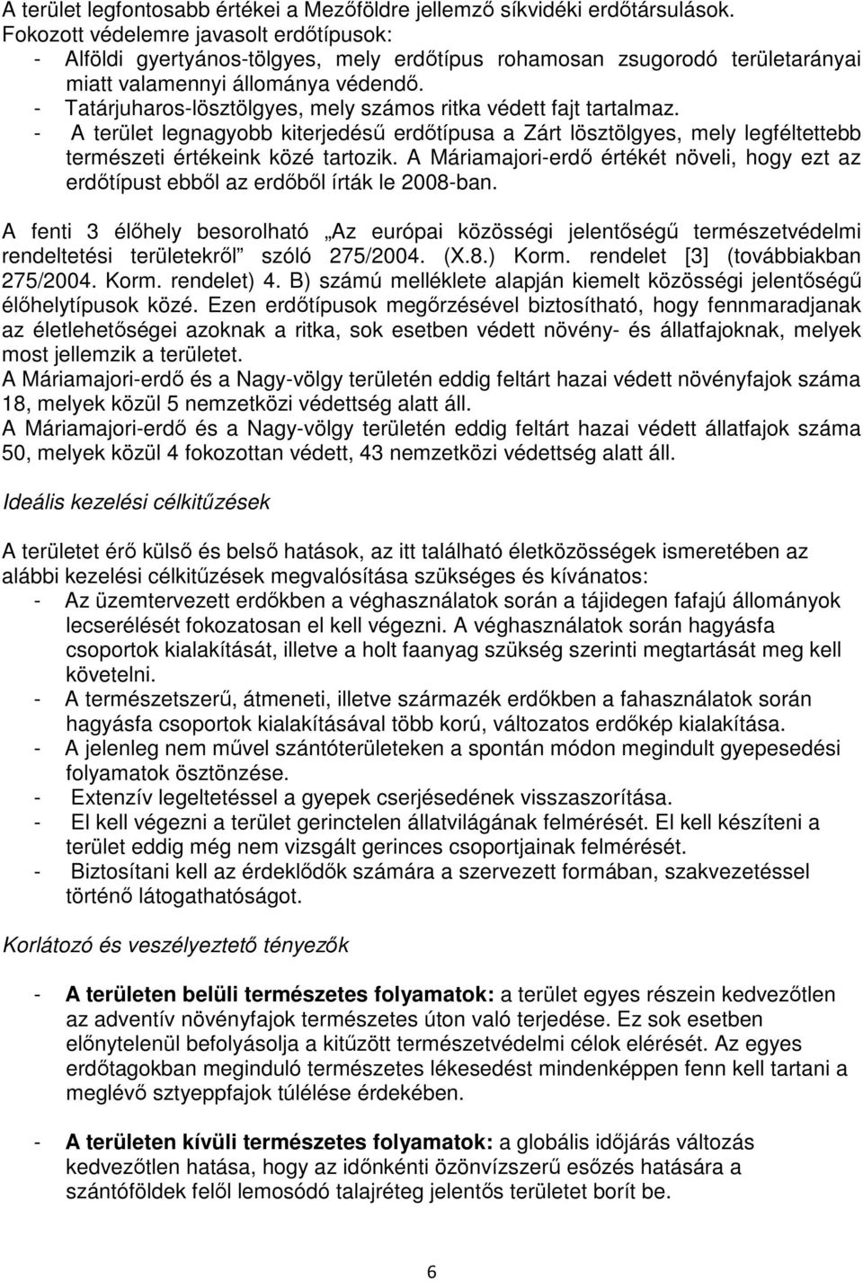 - Tatárjuharos-lösztölgyes, mely számos ritka védett fajt tartalmaz. - A terület legnagyobb kiterjedéső erdıtípusa a Zárt lösztölgyes, mely legféltettebb természeti értékeink közé tartozik.