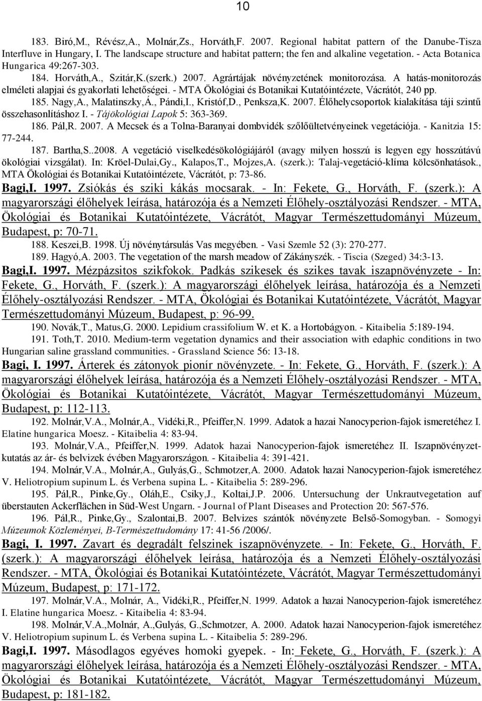A hatás-monitorozás elméleti alapjai és gyakorlati lehetőségei. - MTA Ökológiai és Botanikai Kutatóintézete, Vácrátót, 240 pp. 185. Nagy,A., Malatinszky,Á., Pándi,I., Kristóf,D., Penksza,K. 2007.