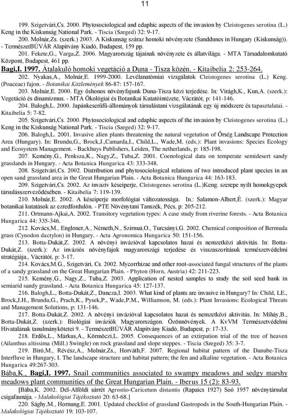 Magyarország tájainak növényzete és állatvilága. - MTA Társadalomkutató Központ, Budapest, 461 pp. Bagi,I. 1997. Átalakuló homoki vegetáció a Duna - Tisza közén. - Kitaibelia 2: 253-264. 202.