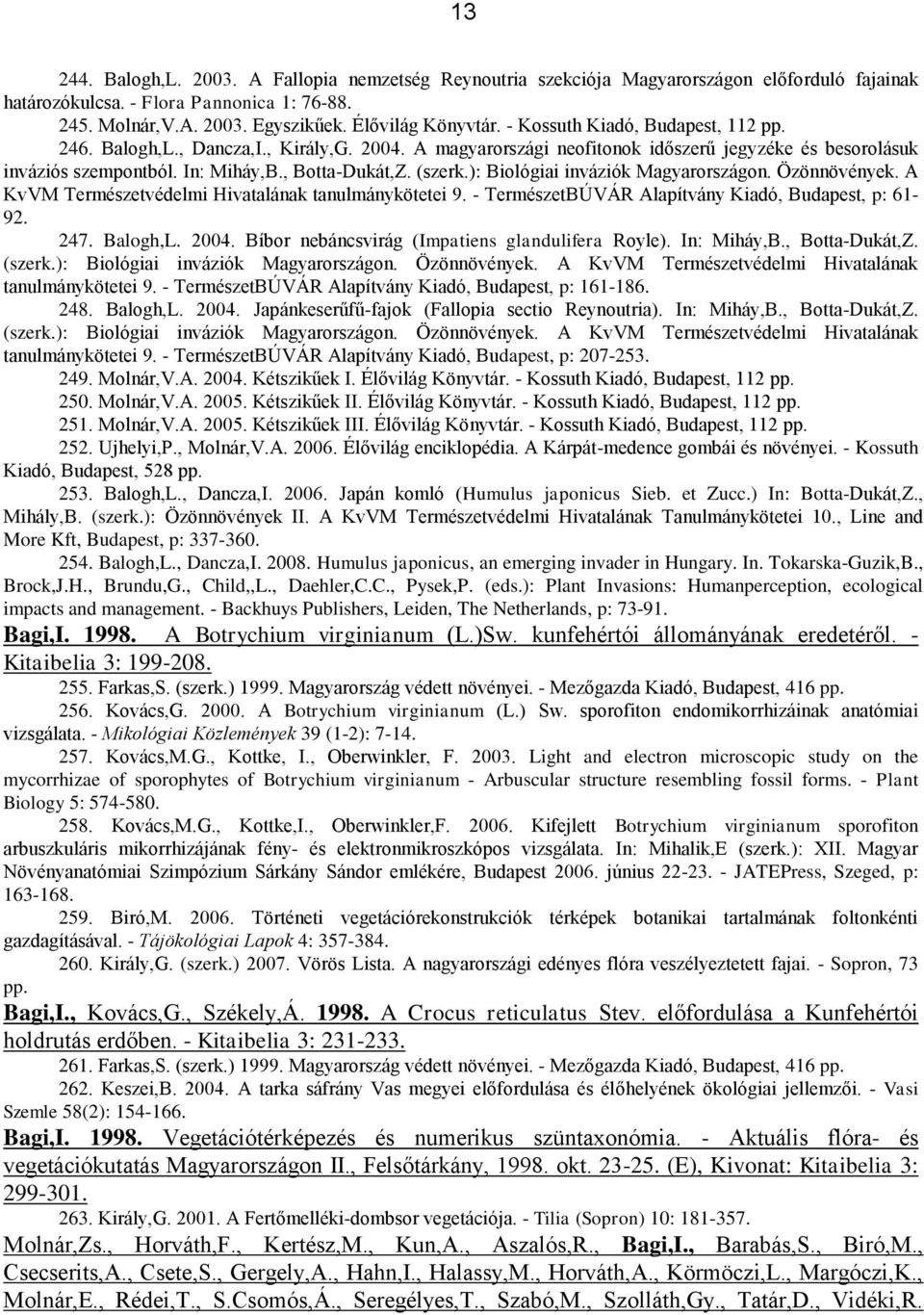 ): Biológiai inváziók Magyarországon. Özönnövények. A KvVM Természetvédelmi Hivatalának tanulmánykötetei 9. - TermészetBÚVÁR Alapítvány Kiadó, Budapest, p: 61-92. 247. Balogh,L. 2004.