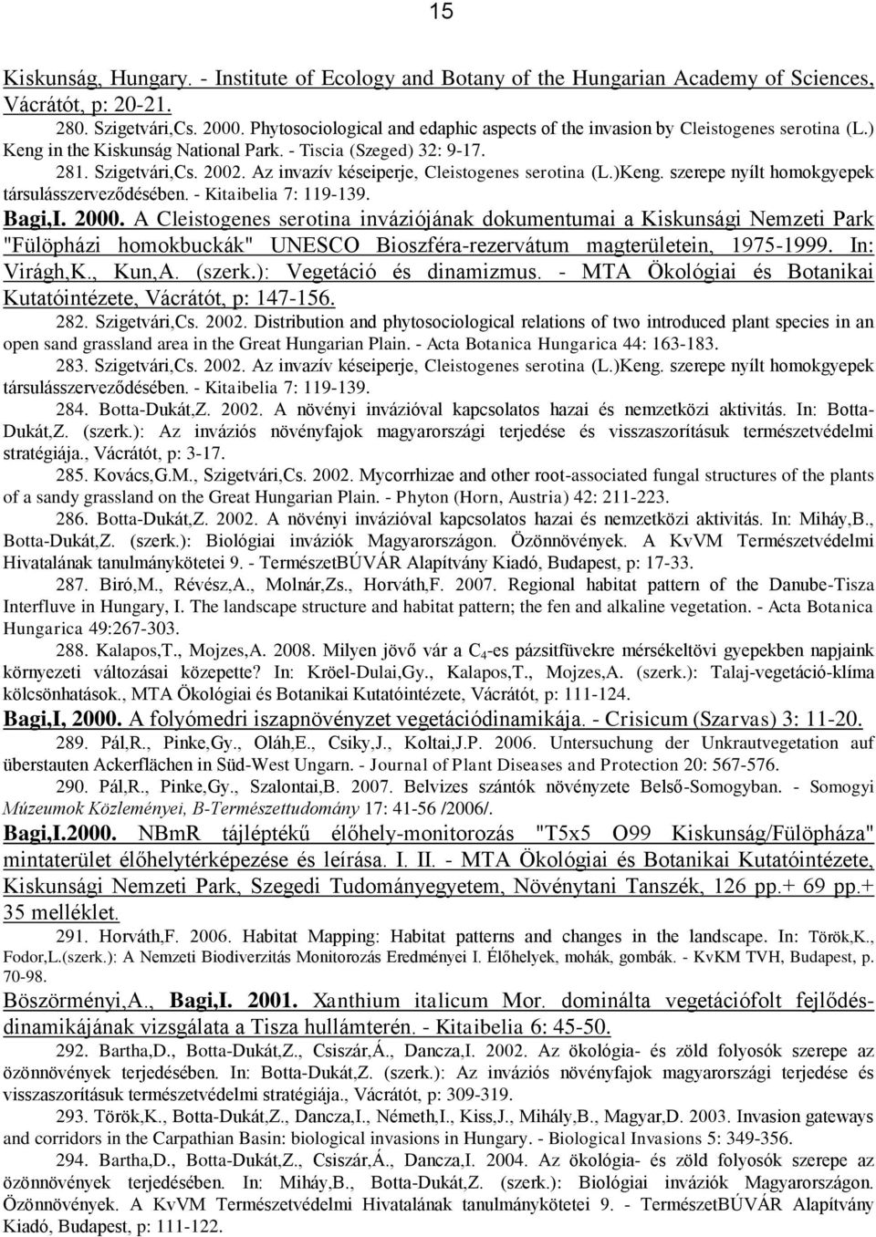 Az invazív késeiperje, Cleistogenes serotina (L.)Keng. szerepe nyílt homokgyepek társulásszerveződésében. - Kitaibelia 7: 119-139. Bagi,I. 2000.