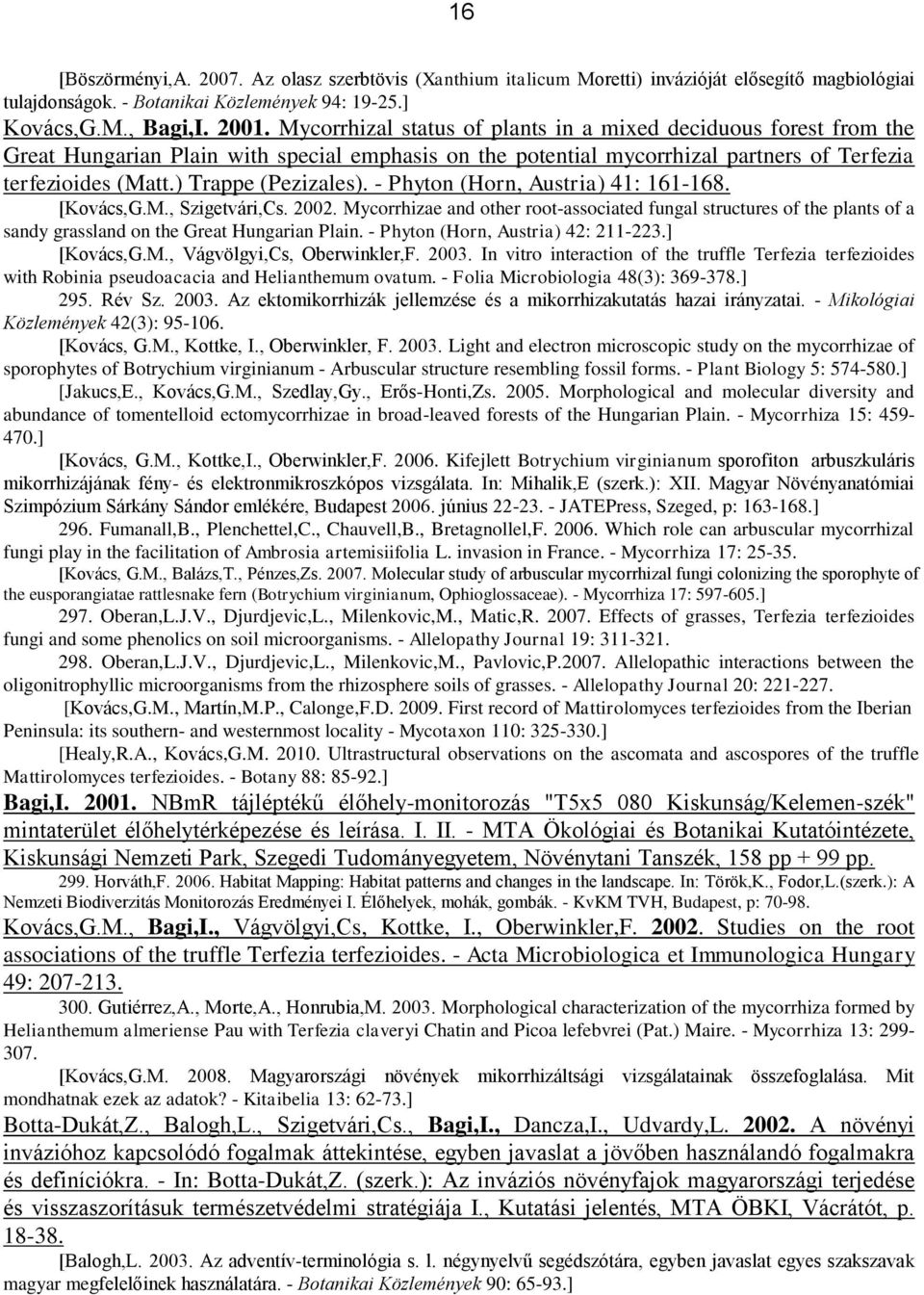 - Phyton (Horn, Austria) 41: 161-168. [Kovács,G.M., Szigetvári,Cs. 2002. Mycorrhizae and other root-associated fungal structures of the plants of a sandy grassland on the Great Hungarian Plain.