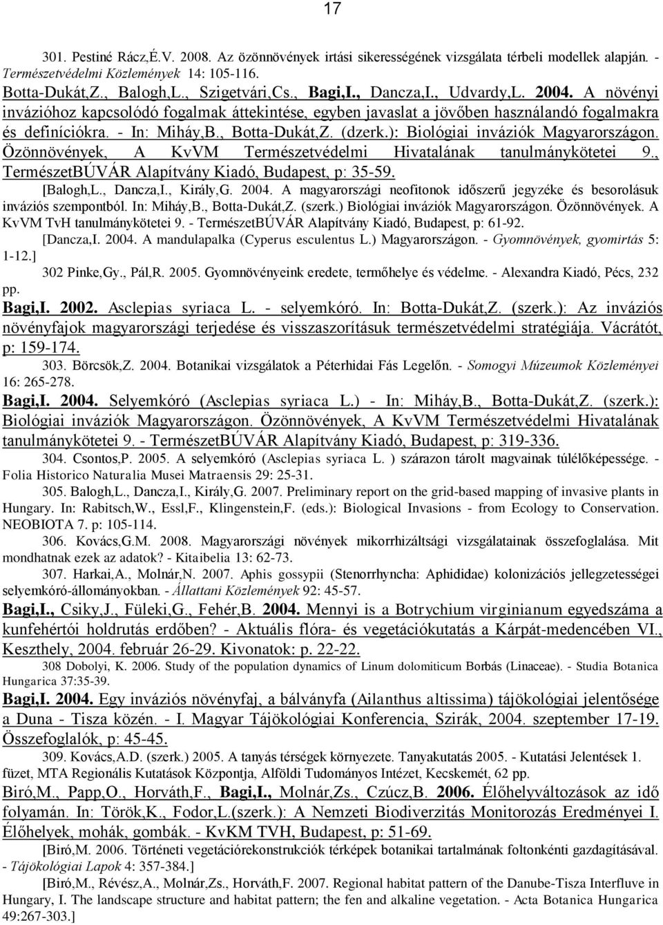 ): Biológiai inváziók Magyarországon. Özönnövények, A KvVM Természetvédelmi Hivatalának tanulmánykötetei 9., TermészetBÚVÁR Alapítvány Kiadó, Budapest, p: 35-59. [Balogh,L., Dancza,I., Király,G. 2004.