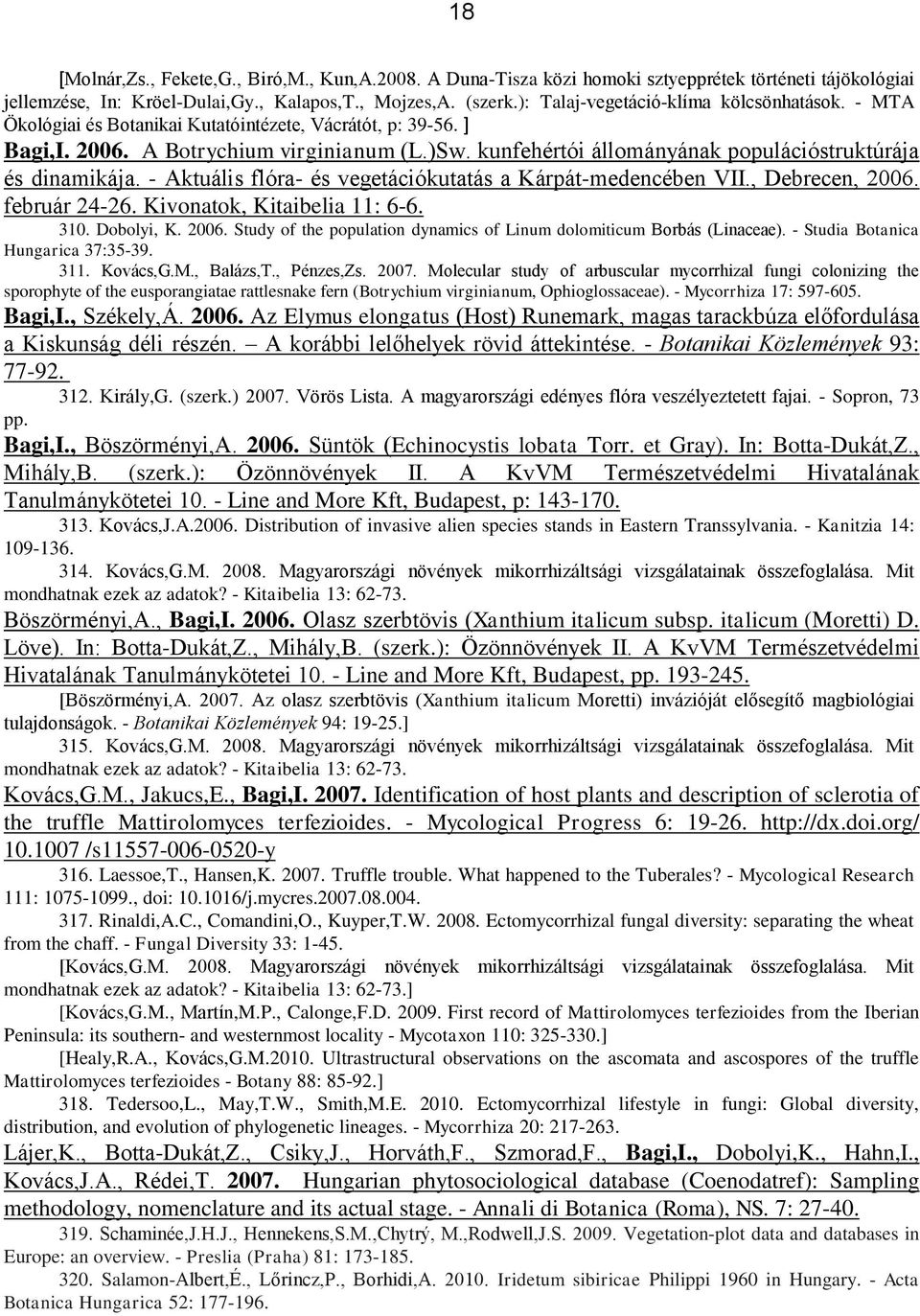 kunfehértói állományának populációstruktúrája és dinamikája. - Aktuális flóra- és vegetációkutatás a Kárpát-medencében VII., Debrecen, 2006. február 24-26. Kivonatok, Kitaibelia 11: 6-6. 310.