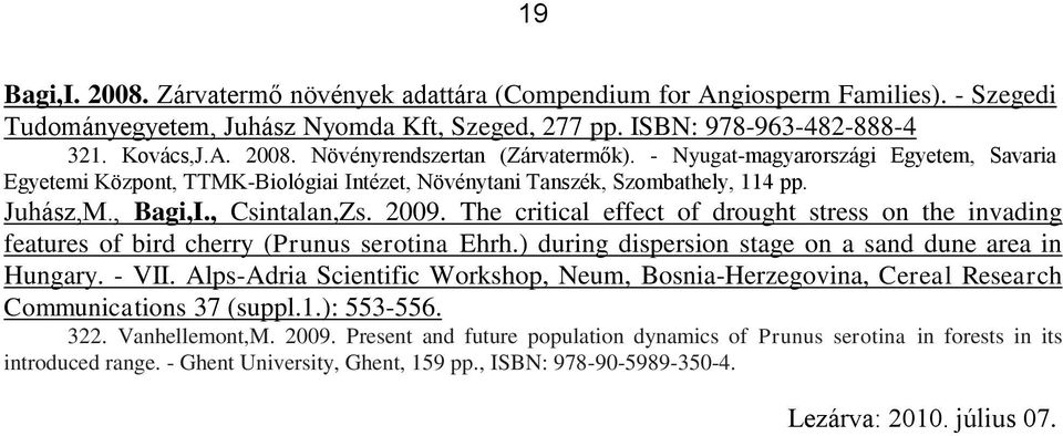 The critical effect of drought stress on the invading features of bird cherry (Prunus serotina Ehrh.) during dispersion stage on a sand dune area in Hungary. - VII.