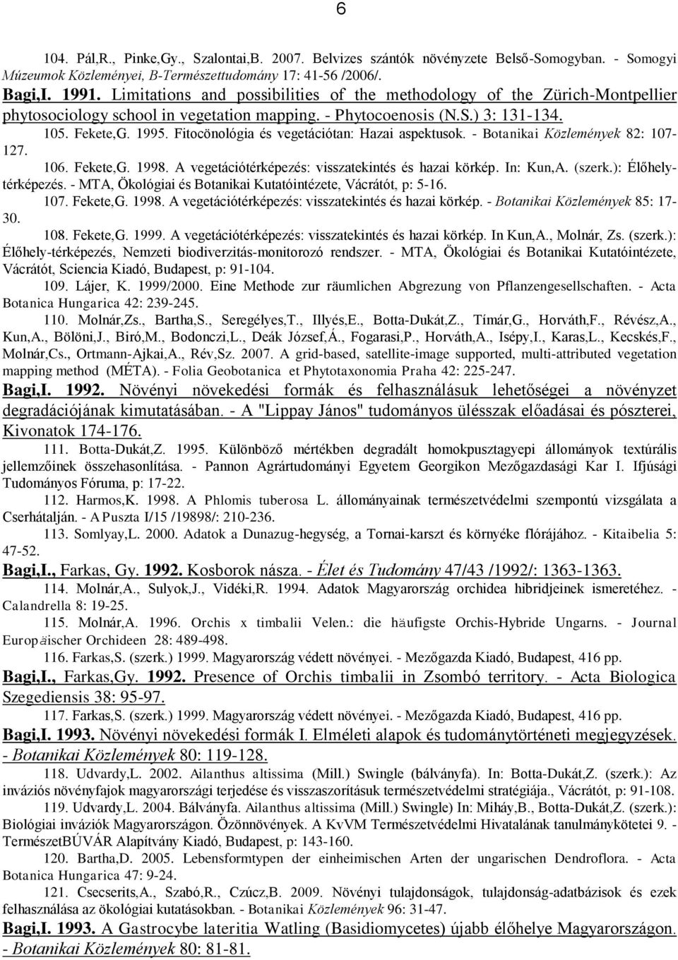 Fitocönológia és vegetációtan: Hazai aspektusok. - Botanikai Közlemények 82: 107-127. 106. Fekete,G. 1998. A vegetációtérképezés: visszatekintés és hazai körkép. In: Kun,A. (szerk.