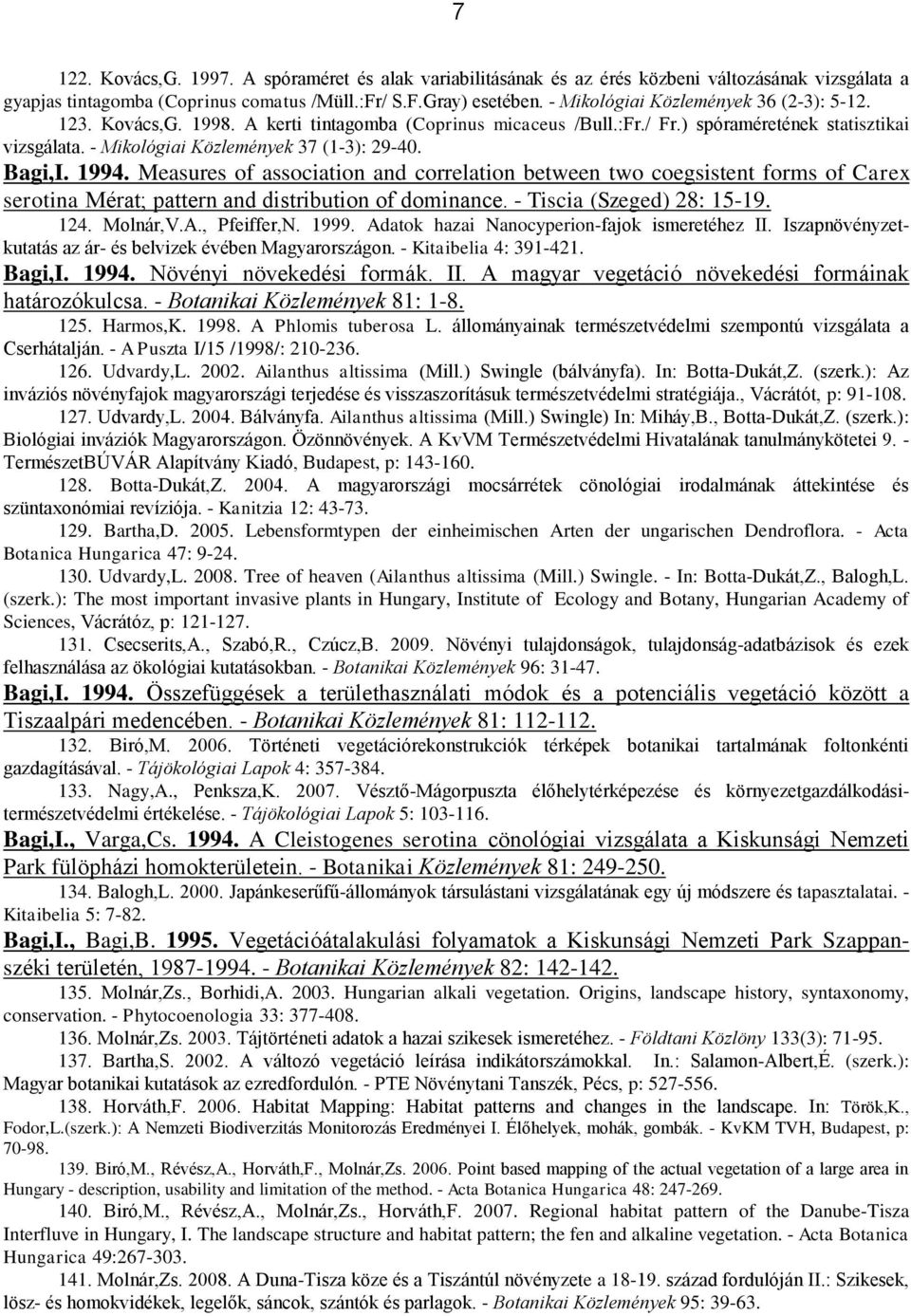 Bagi,I. 1994. Measures of association and correlation between two coegsistent forms of Carex serotina Mérat; pattern and distribution of dominance. - Tiscia (Szeged) 28: 15-19. 124. Molnár,V.A.