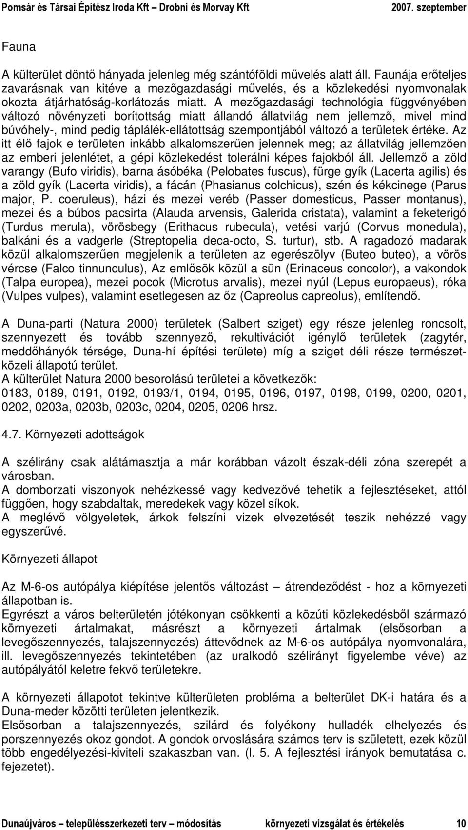 A mezıgazdasági technológia függvényében változó növényzeti borítottság miatt állandó állatvilág nem jellemzı, mivel mind búvóhely-, mind pedig táplálék-ellátottság szempontjából változó a területek