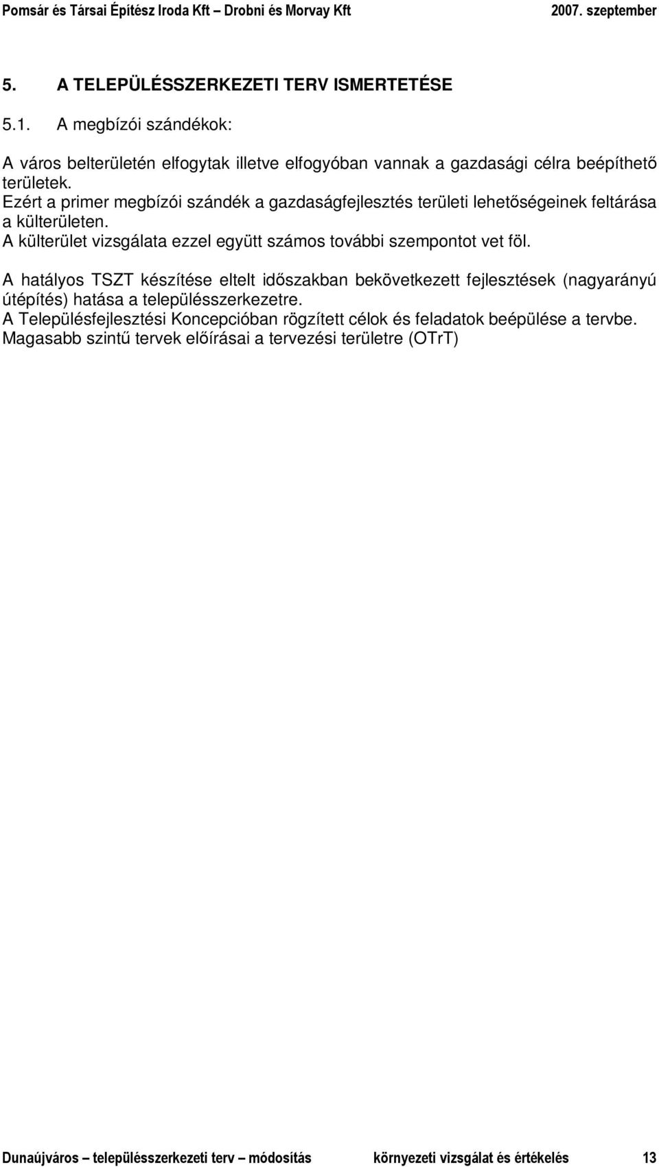 A hatályos TSZT készítése eltelt idıszakban bekövetkezett fejlesztések (nagyarányú útépítés) hatása a településszerkezetre.