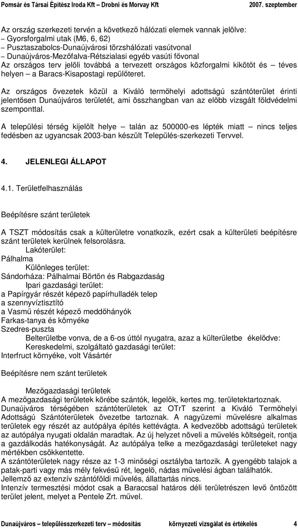 Az országos övezetek közül a Kiváló termıhelyi adottságú szántóterület érinti jelentısen Dunaújváros területét, ami összhangban van az elıbb vizsgált földvédelmi szemponttal.