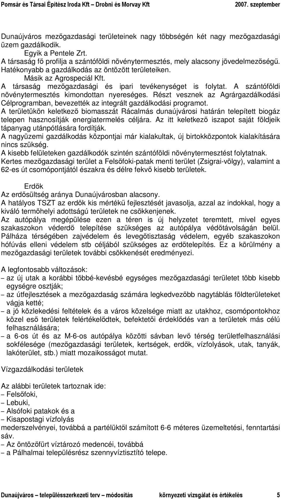 A társaság mezıgazdasági és ipari tevékenységet is folytat. A szántóföldi növénytermesztés kimondottan nyereséges.