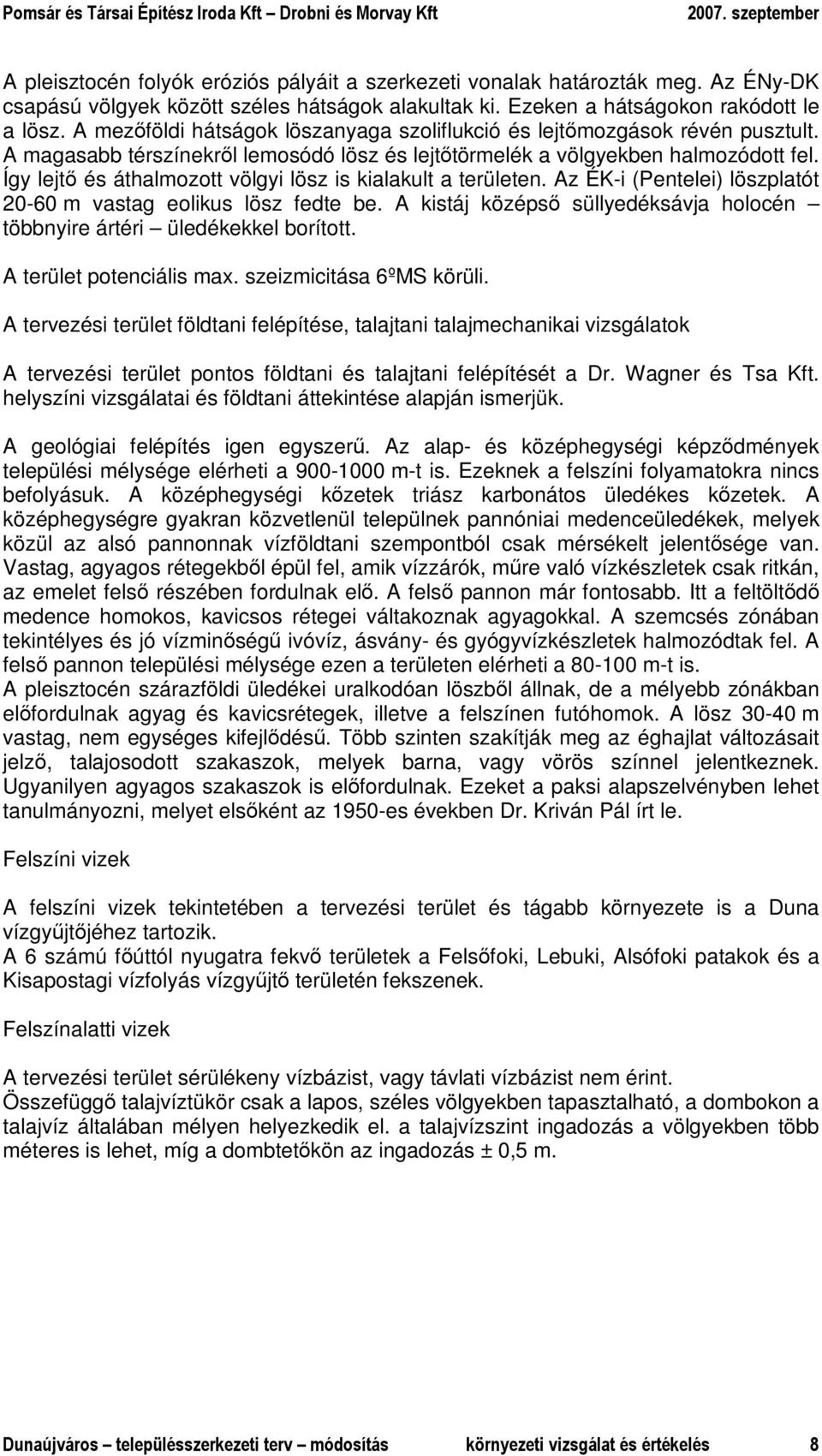 Így lejtı és áthalmozott völgyi lösz is kialakult a területen. Az ÉK-i (Pentelei) löszplatót 20-60 m vastag eolikus lösz fedte be.